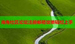 海角社区论坛注册邮箱攻略轻松上手