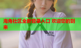 海角社区全新登录入口 欢迎您的到来