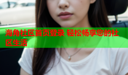 海角社区首页登录 轻松畅享您的社区生活