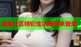 海角社区精彩生活等你来登录
