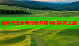 海角登录全新体验开启你的探索之旅