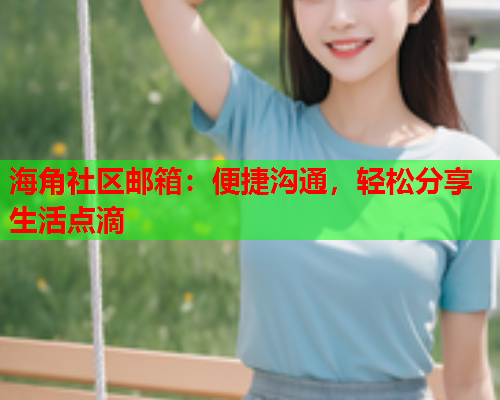 海角社区邮箱：便捷沟通，轻松分享生活点滴