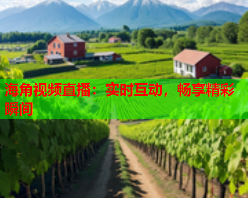 海角视频直播：实时互动，畅享精彩瞬间
